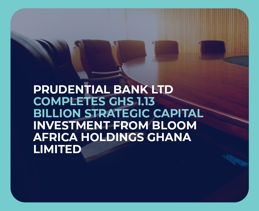 PRUDENTIAL BANK LTD COMPLETES GHS 1.13 BILLION STRATEGIC CAPITAL INVESTMENT